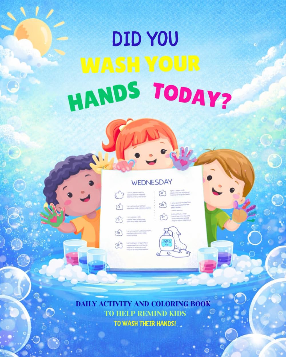 DID YOU WASH YOUR HANDS TODAY?: Daily activity and coloring book to help remind kids to wash their hands! Prompts, color in pictures, drawing pages, ... journal,diary, for kids, health, healthy