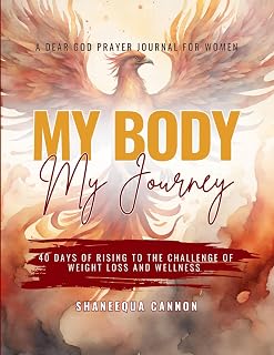 My Body, My Journey: 40 Days of Rising to the Challenge of Weight Loss and Wellness - A DEAR GOD Prayer Journal, Food Log, and Fitness Tracker for Holistic Health and Wellness