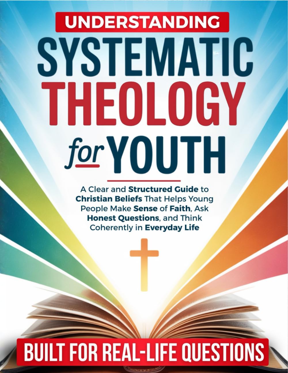 Understanding Systematic Theology—For Youth: A Clear and Structured Guide to Christian Beliefs That Helps Young People Make Sense of Faith, Ask Honest Questions, and Think Coherently in Everyday Life      Paperback – January 26, 2026
