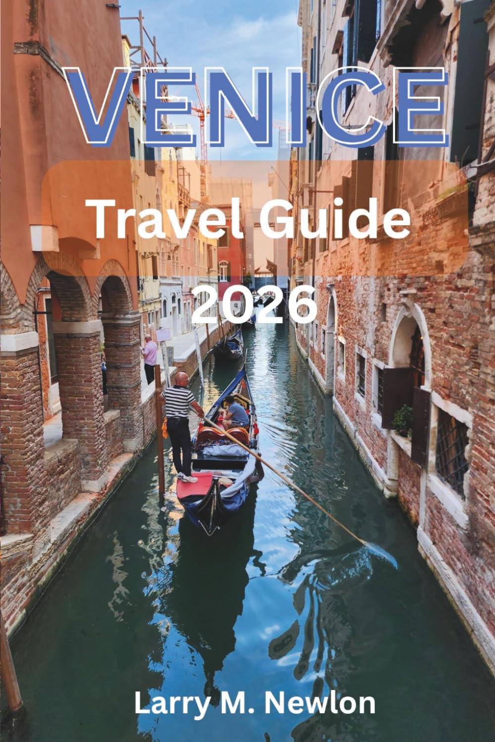 VENICE TRAVEL GUIDE 2026: A Complete Traveler’s Guide to the City of Canals, Culture, and Timeless Beauty