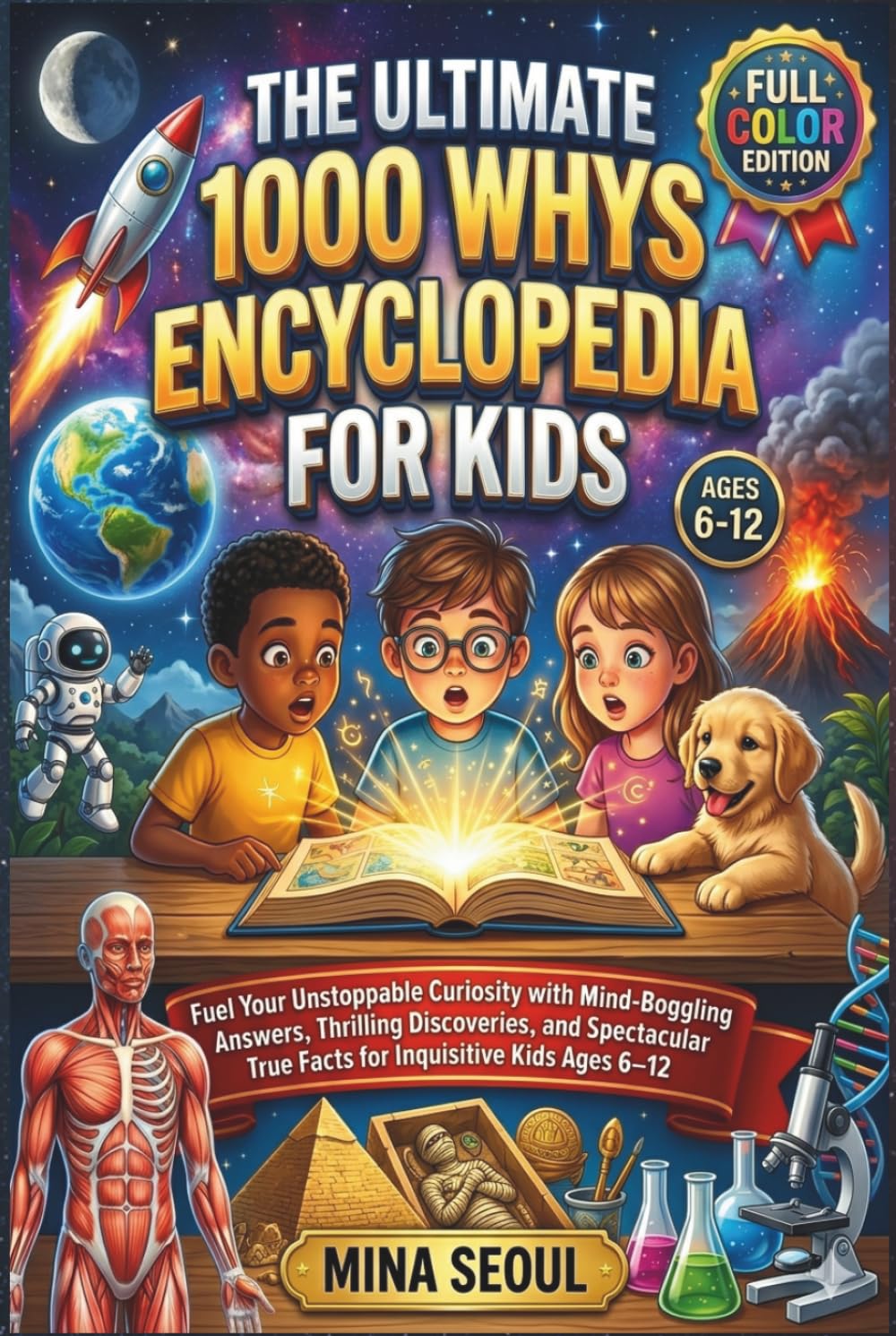 The Ultimate 1000 Whys Encyclopedia for Kids: Fuel Your Unstoppable Curiosity with Mind-Boggling Answers, Thrilling Discoveries, and Spectacular True Facts for Inquisitive Kids Ages 6–12