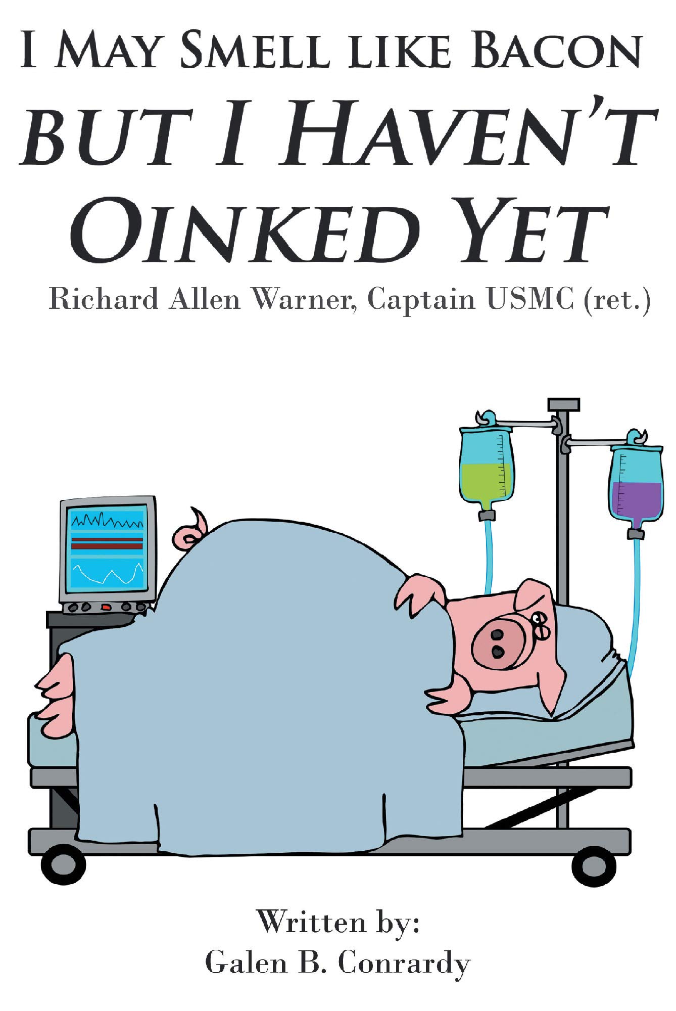 I May Smell Like Bacon But I Haven't Oinked Yet: Richard Allen Warner, Captain USMC (ret.)
