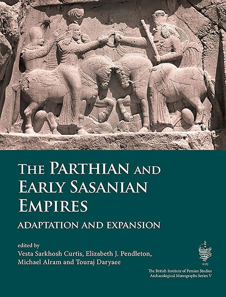The Parthian and Early Sasanian Empires: Adaptation and expansion: 5 (British Institute of Persian Studies Archaeological Monograph Series)