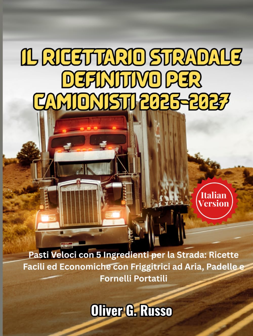 Il Ricettario Stradale Definitivo per Camionisti 2026-2027: Pasti Veloci con 5 Ingredienti per la Strada: Ricette Facili ed Economiche con Friggitrici ad Aria, Padelle e Fornelli Portatili