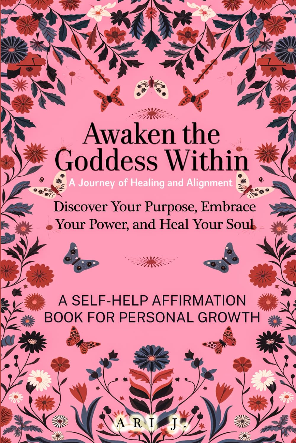 Awaken the Goddess Within: A Journey of Healing and Alignment: Discover Purpose, Embrace Power, and Heal Your Soul, A Self-Help Affirmation Book for Growth