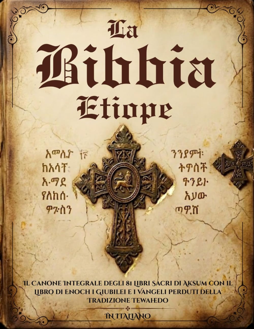 La Bibbia Etiope in Italiano: Il Canone Integrale degli 81 Libri Sacri di Aksum con il Libro di Enoch i Giubilei e i Vangeli Perduti della Tradizione Tewahedo