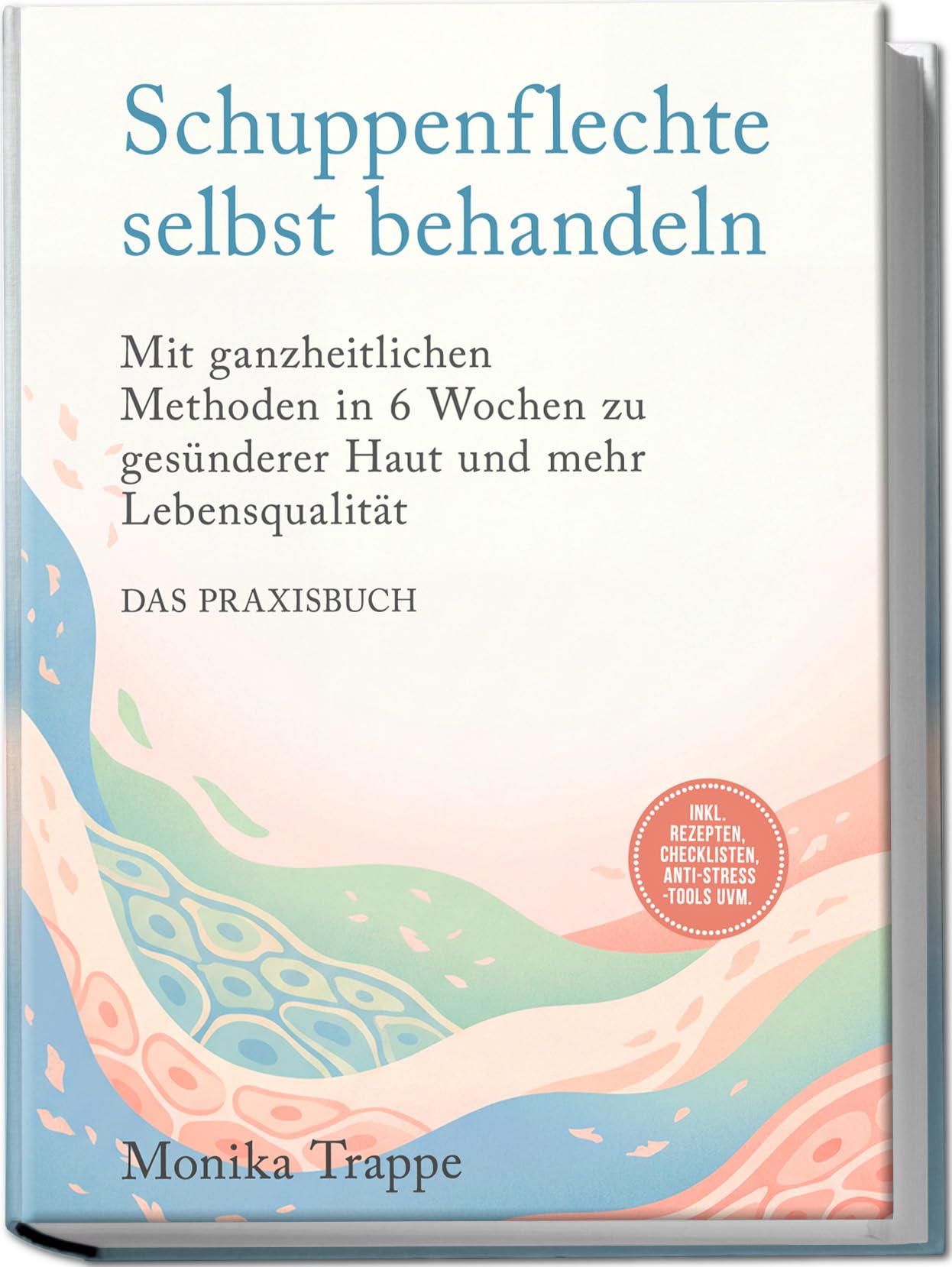 Schuppenflechte selbst behandeln – Das Praxisbuch: Mit ganzheitlichen Methoden in 6 Wochen zu gesünderer Haut und mehr Lebensqualität– inkl. Rezepten, Checklisten, Anti-Stress-Tools uvm.