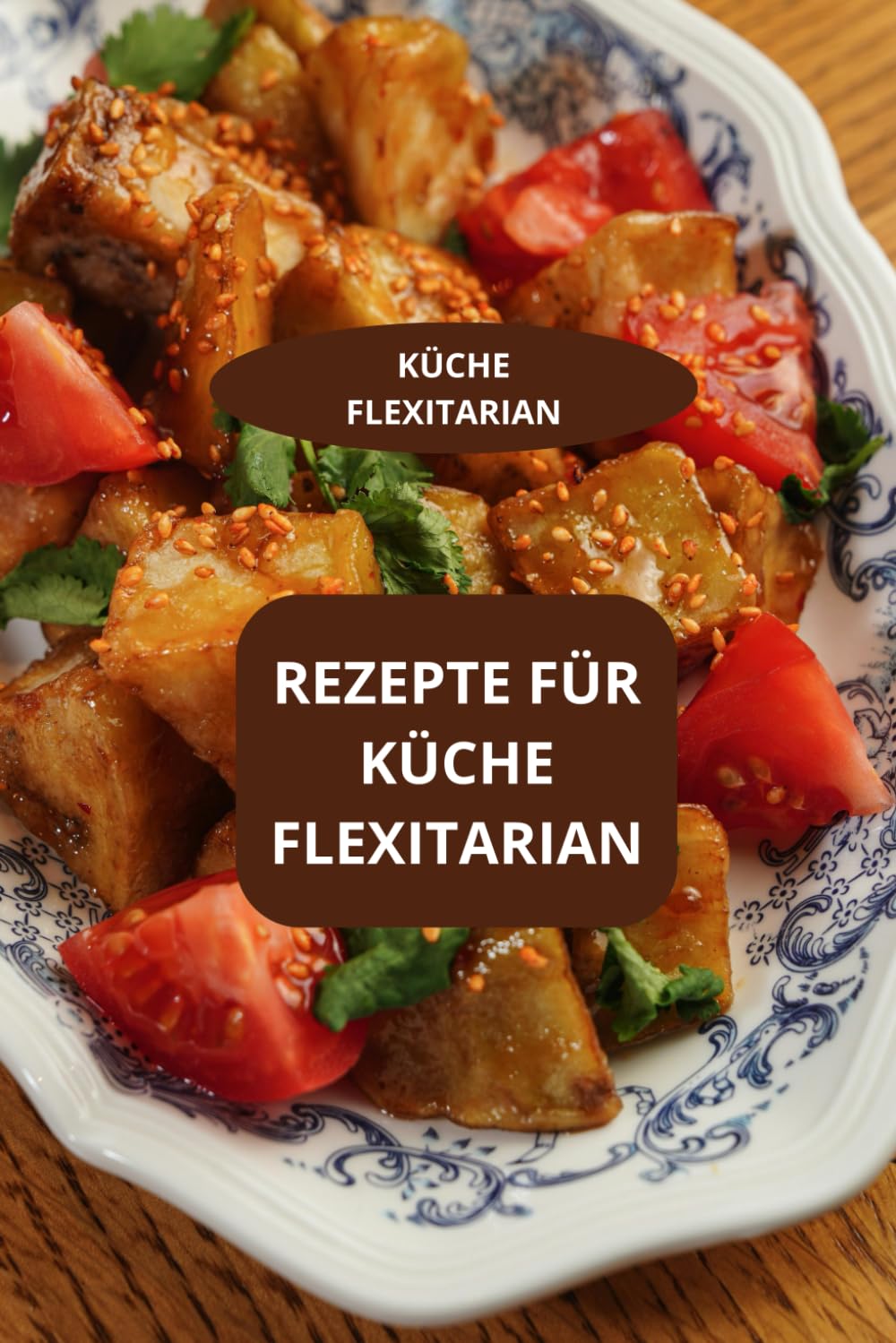 REZEPTE FÜR KÜCHE FLEXITARIAN: KÜCHE FLEXITARIAN - GESUNDE FLEXITARISCHE KÜCHE - KOCHREZEPTE FLEXITARIAN
