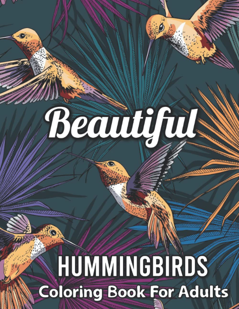 Beautiful Hummingbirds Coloring Book For Adults: Discover The Diversity Beautiful Hummingbirds Adults Coloring Book Best Stress Relieving Designs And Relaxation.