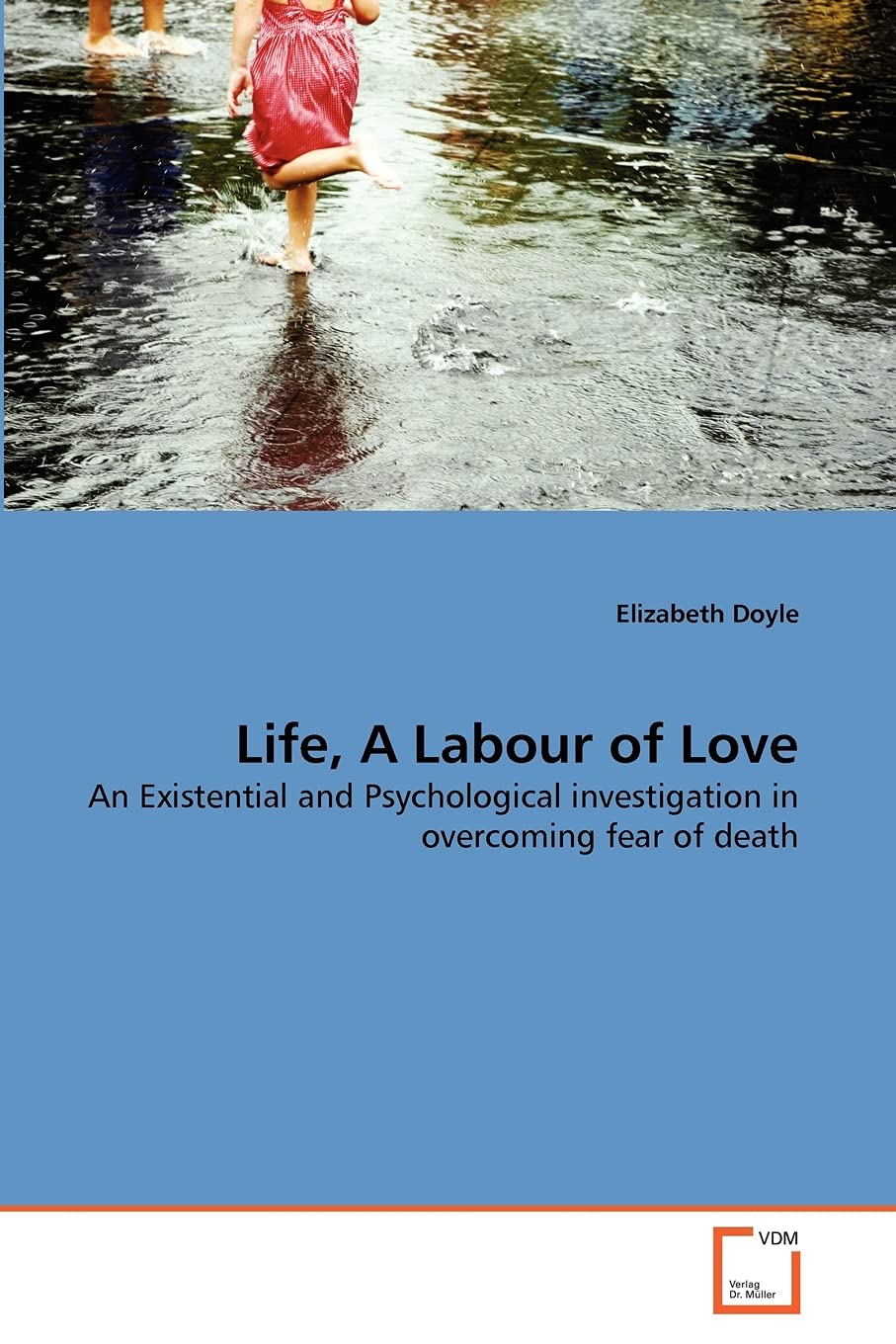 Life, A Labour of Love: An Existential and Psychological investigation in overcoming fear of death