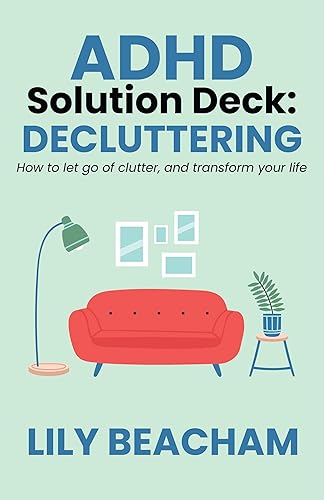 ADHD Solution Deck Decluttering How to let go of clutter and transform your life