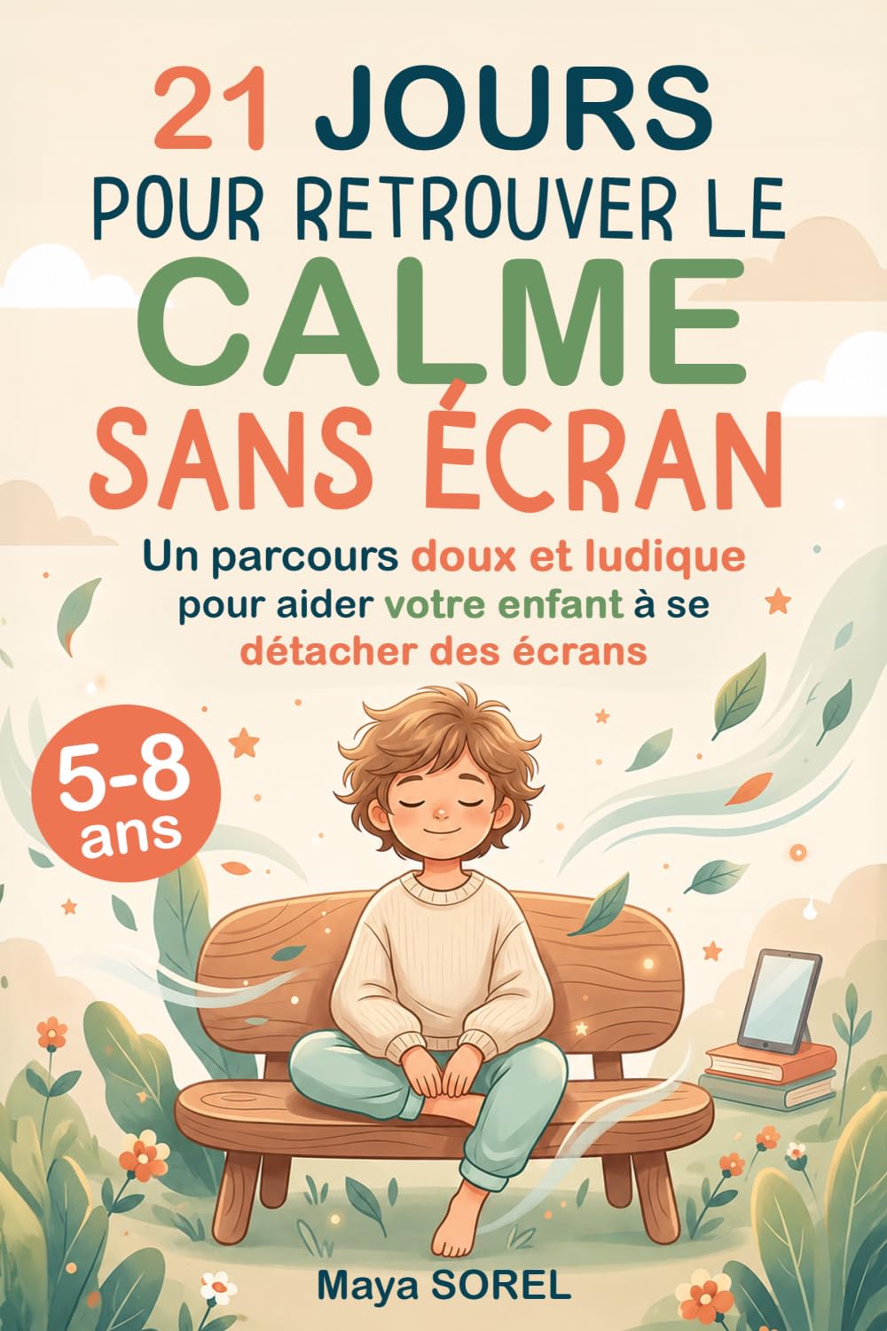 21 jours pour retrouver le calme sans écran: Parcours ludique et apaisant pour aider les enfants de 5 à 8 ans à réduire les écrans, gérer leurs émotions et retrouver leur calme intérieur