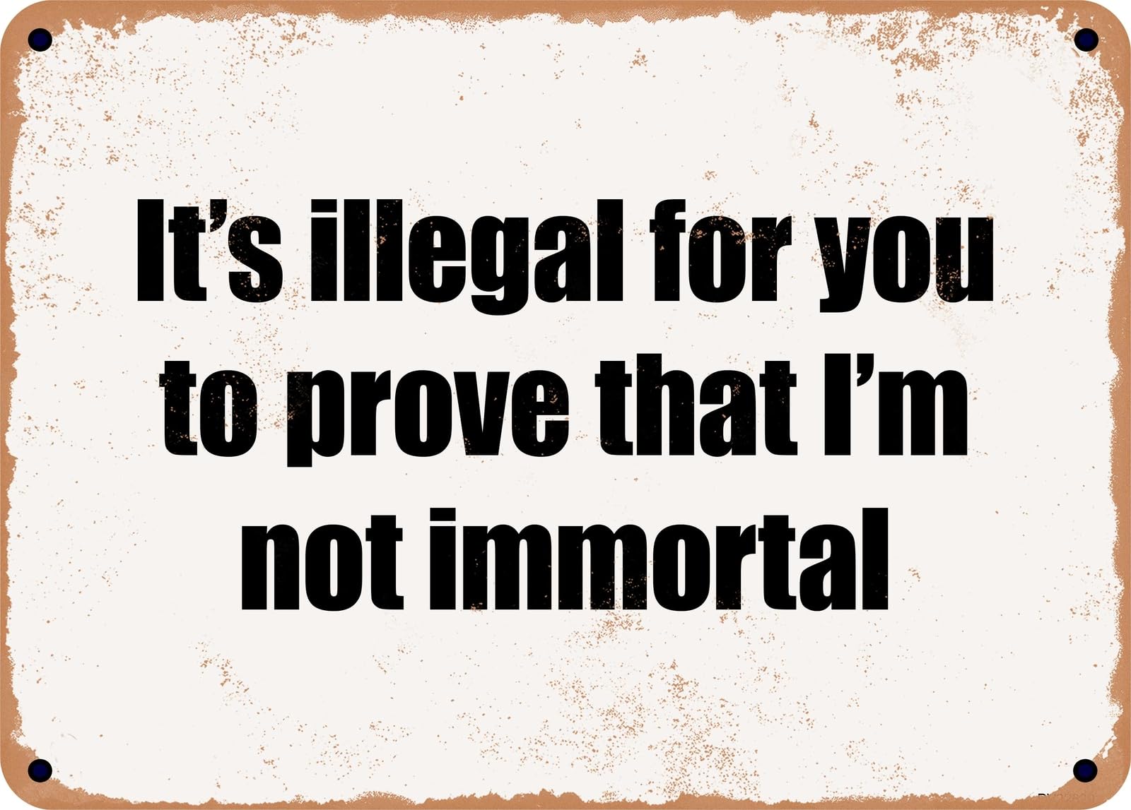 Miaomansenstore Metal Sign - It's Illegal For You To Prove That I'm Not Immortal Home Decor