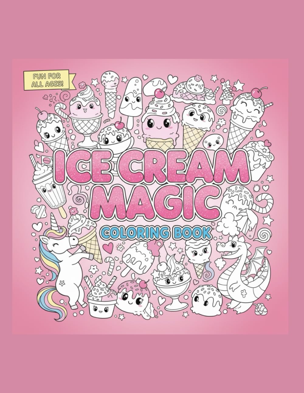 ICE CREAM MAGIC COLORING BOOK: Irresistible Pages of Sweet Fun for Kids of All Ages