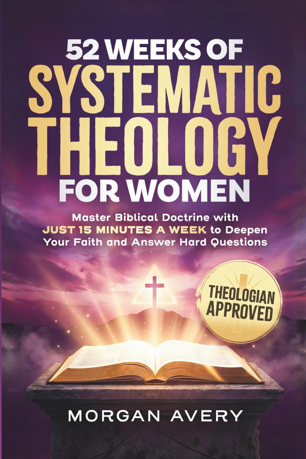 52 Weeks of Systematic Theology for Women: Master Biblical Doctrine in 15 Minutes a Week and Build Unshakable Confidence