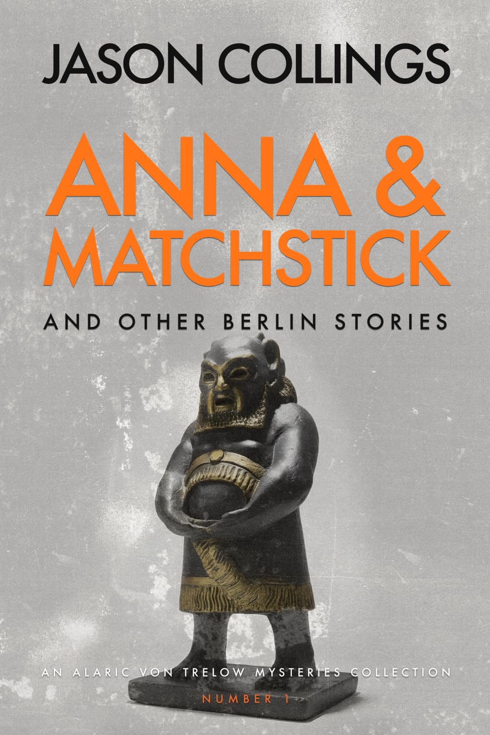 Anna & Matchstick and Other Berlin Stories: An Alaric von Trelow Mysteries Collection: Number 1