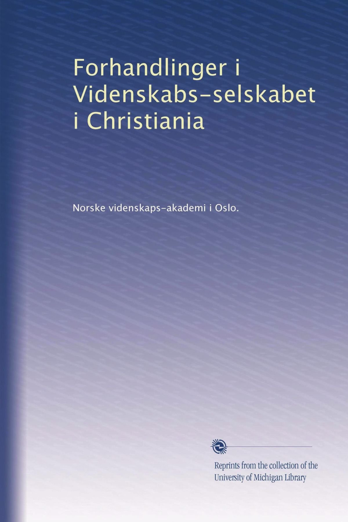 Forhandlinger i Videnskabs-selskabet i Christiania (Edizione norvegese)