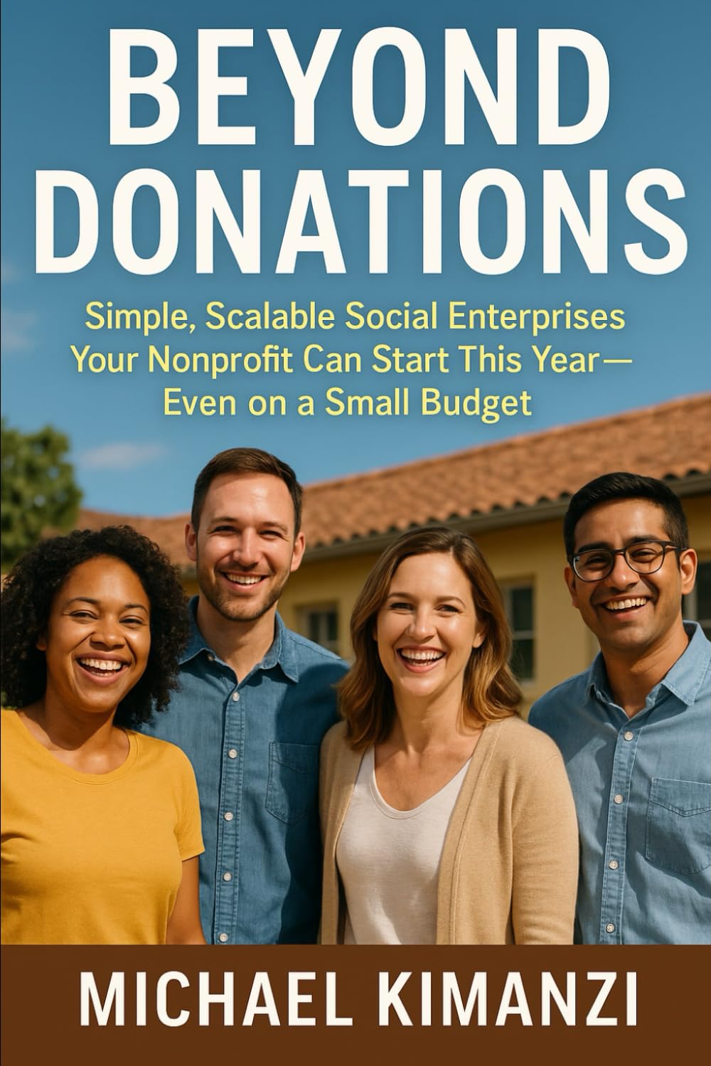 Beyond Donations: 10 Business Ideas Every Nonprofit Can Use to Fund Itsel: Simple, Scalable Social Enterprises Your Nonprofit Can Start This Year—Even on a Small Budget