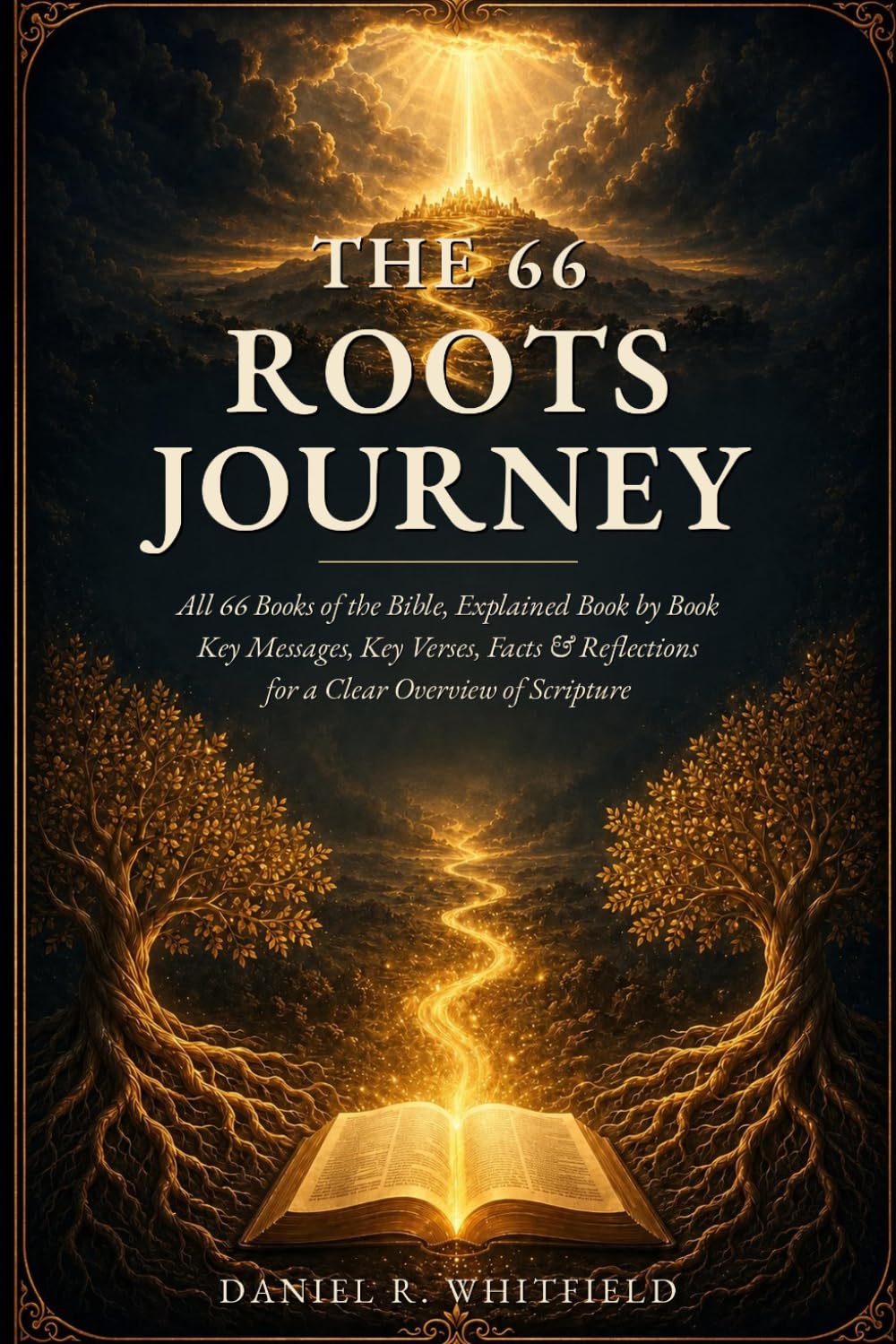 The 66 Roots Journey: All 66 Books of the Bible, Explained Book by Book — Key Messages, Key Verses, Facts & Reflections for a Clear Overview of Scripture