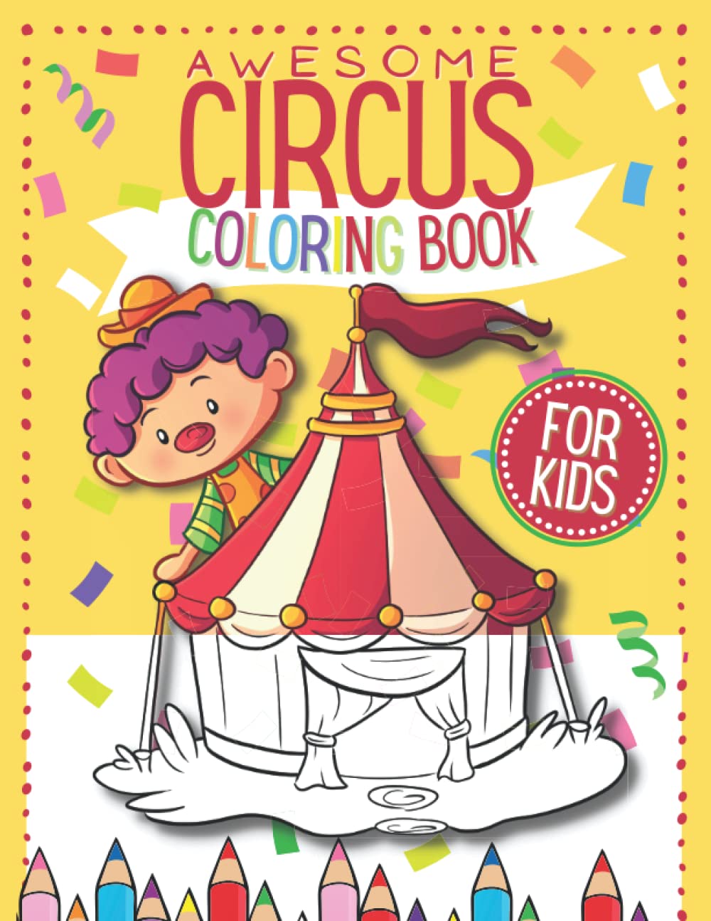 Awesome Circus Coloring Book For Kids: Fun Activity For Kids All Ages - Clowns, Animals, Tricks & Much More!