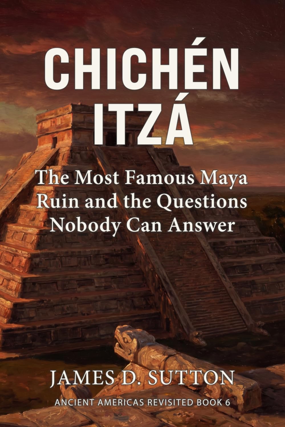 Chichén Itzá: The Most Famous Maya Ruin and the Questions Nobody Can Answer (Ancient Americas Revisited)