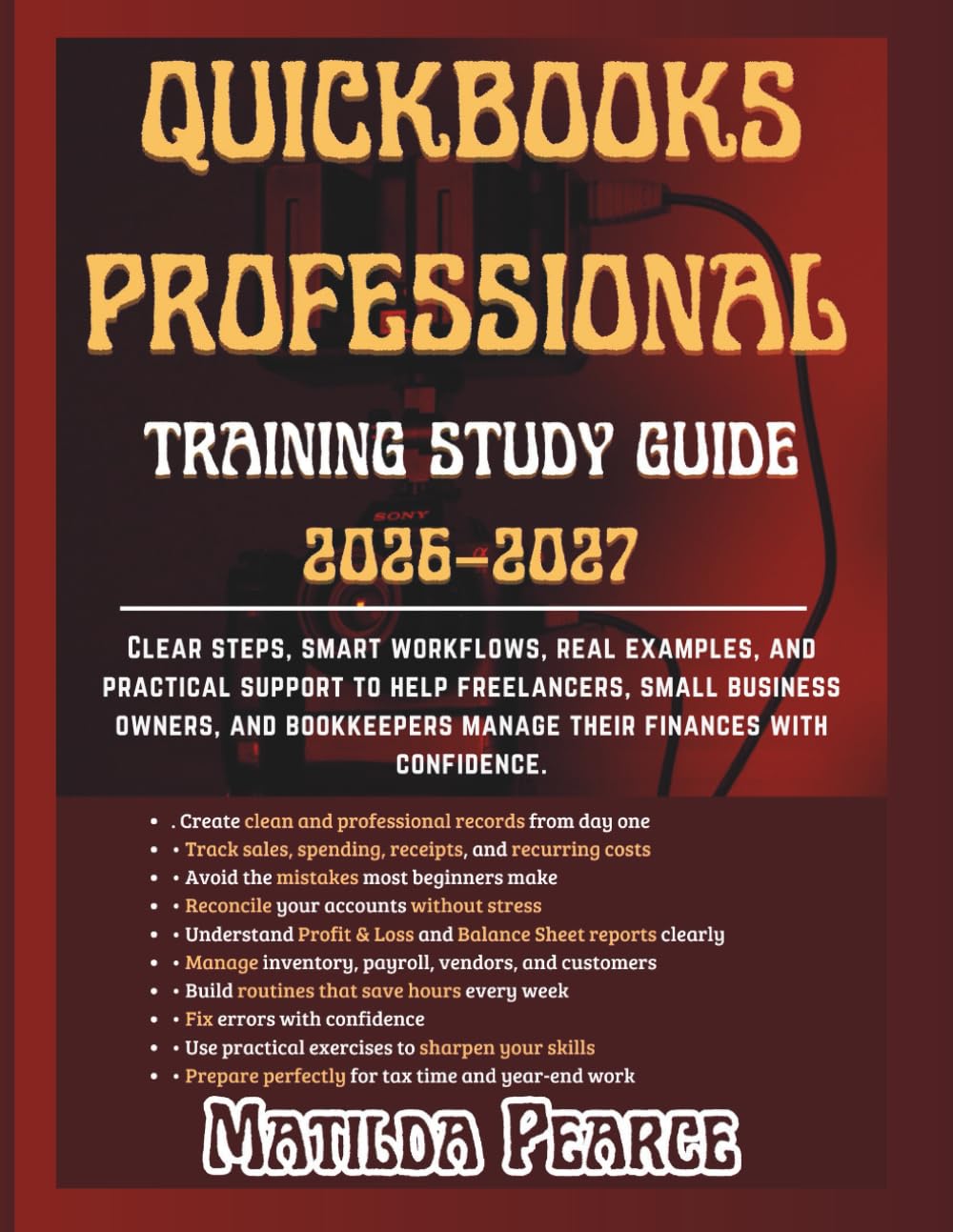 QuickBooks Professional Training Study Guide 2026–2027: Clear steps, smart workflows, real examples, and practical support to help freelancers, small ... with confidence. (Matilda Pearce Guidelines)