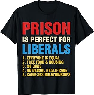 Prison is Perfect for Liberals - Anti Liberal T-Shirt