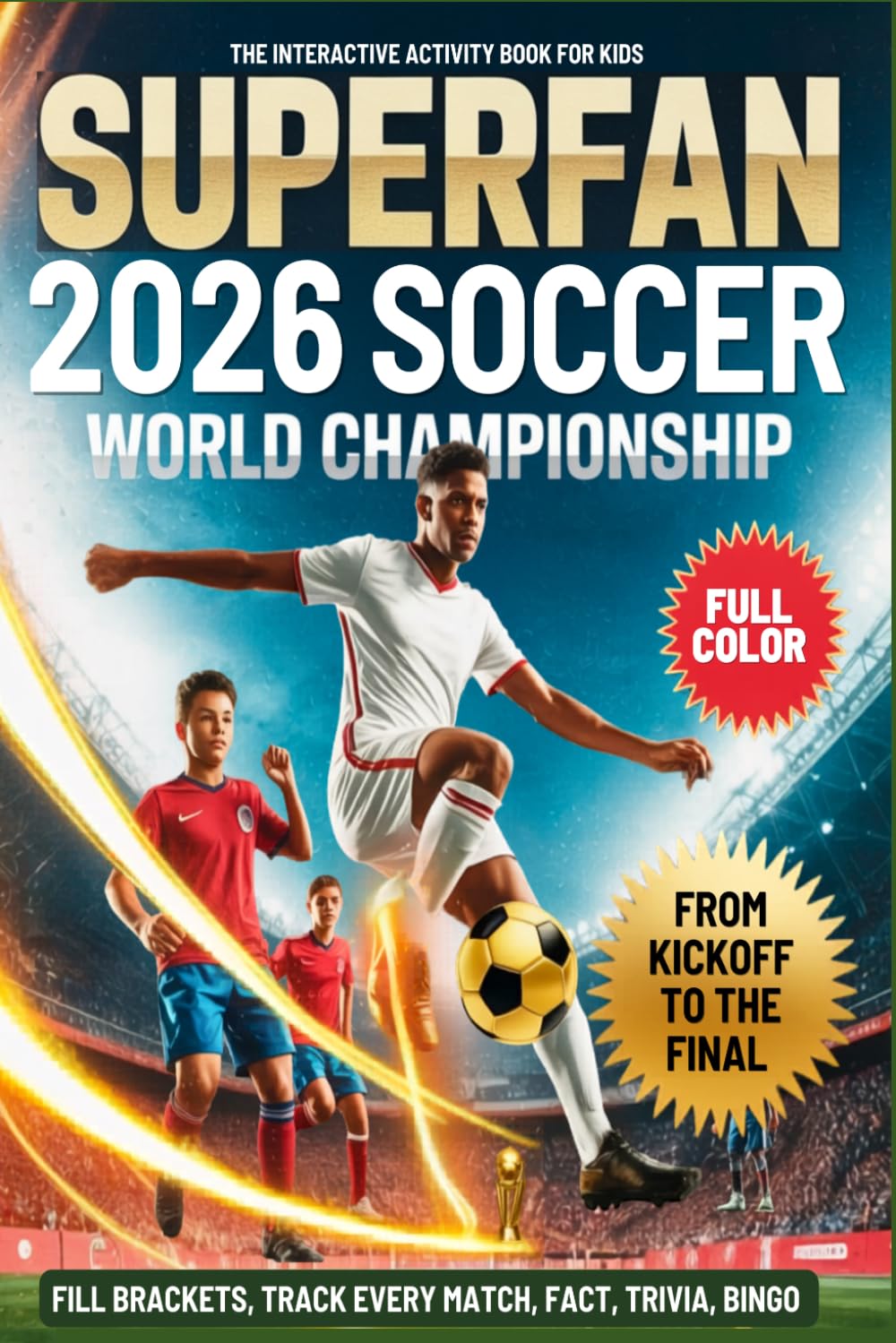 Superfan 2026 Soccer World Championship Activity Book for Kids ages 8-12: Screen-Free- From Kickoff to the Final, Fill Brackets, Track Every Match, Own Every Soccer Fact, Trivia, Bingo & Stadiums