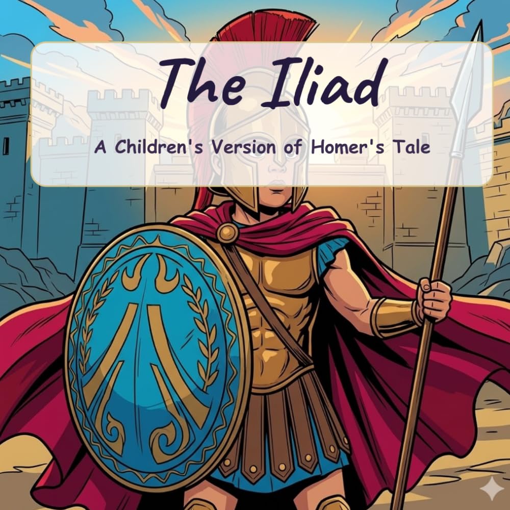 The Iliad: A Children's Version of Homer's Tale