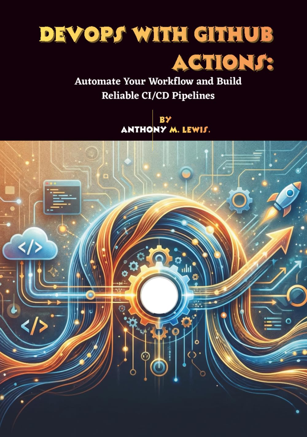 DevOps with GitHub Actions: Automate Your Workflow and Build Reliable CI/CD Pipelines