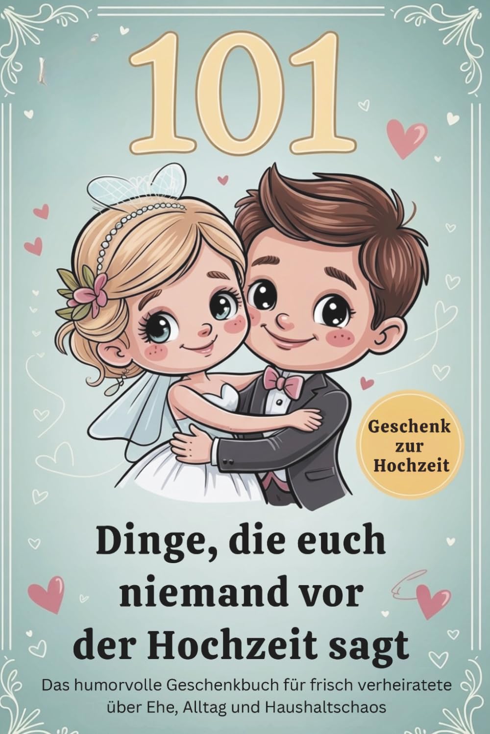 101 Dinge, die euch niemand vor der Hochzeit sagt: Das humorvolle Geschenkbuch für frisch Verheiratete über Ehe, Alltag und Haushaltschaos I Das perfekte Geschenk zur Hochzeit