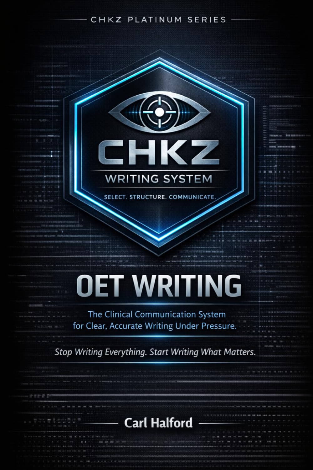 OET Writing – Select. Structure. Communicate.: The Clinical Communication System for Clear, Accurate Writing Under Pressure. Stop Writing Everything. Start Writing What Matters.