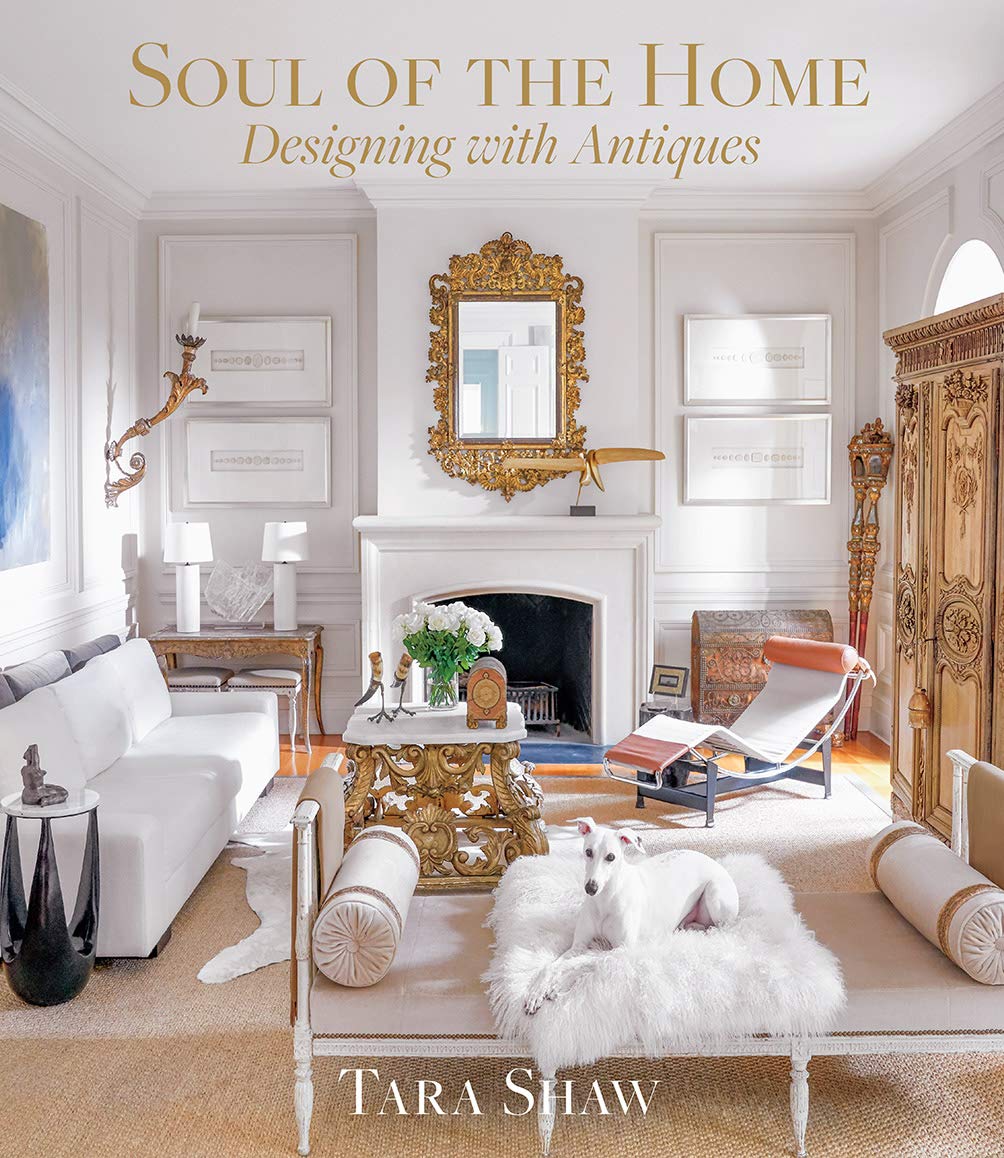 Soul of the Home by Tara Shaw: Stylish Guide to Antiques in Modern Decor & Interior Design