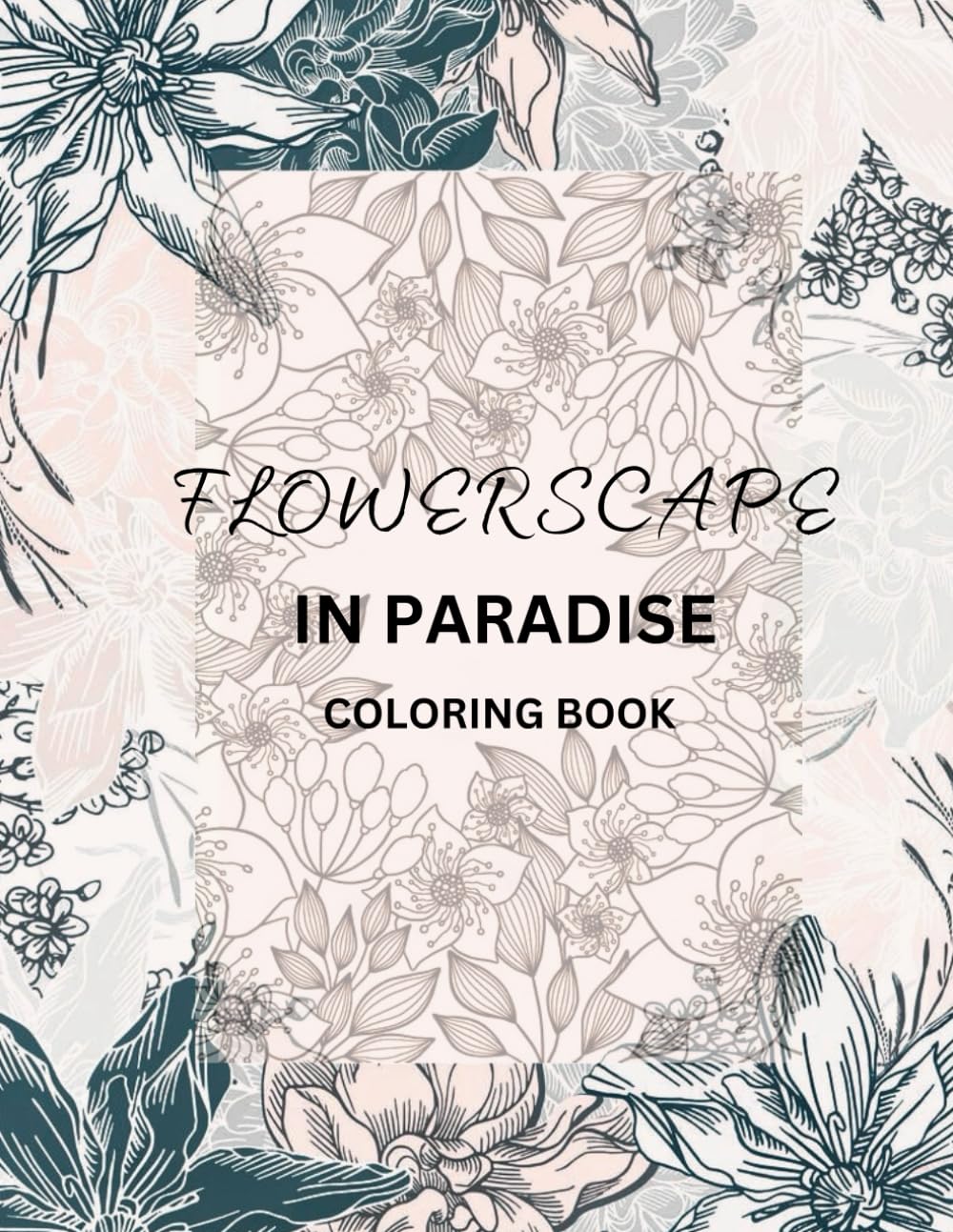 Flowerscape In Paradise Coloring Book: A Journey of Mindfulness with Stress and Anxiety Relief