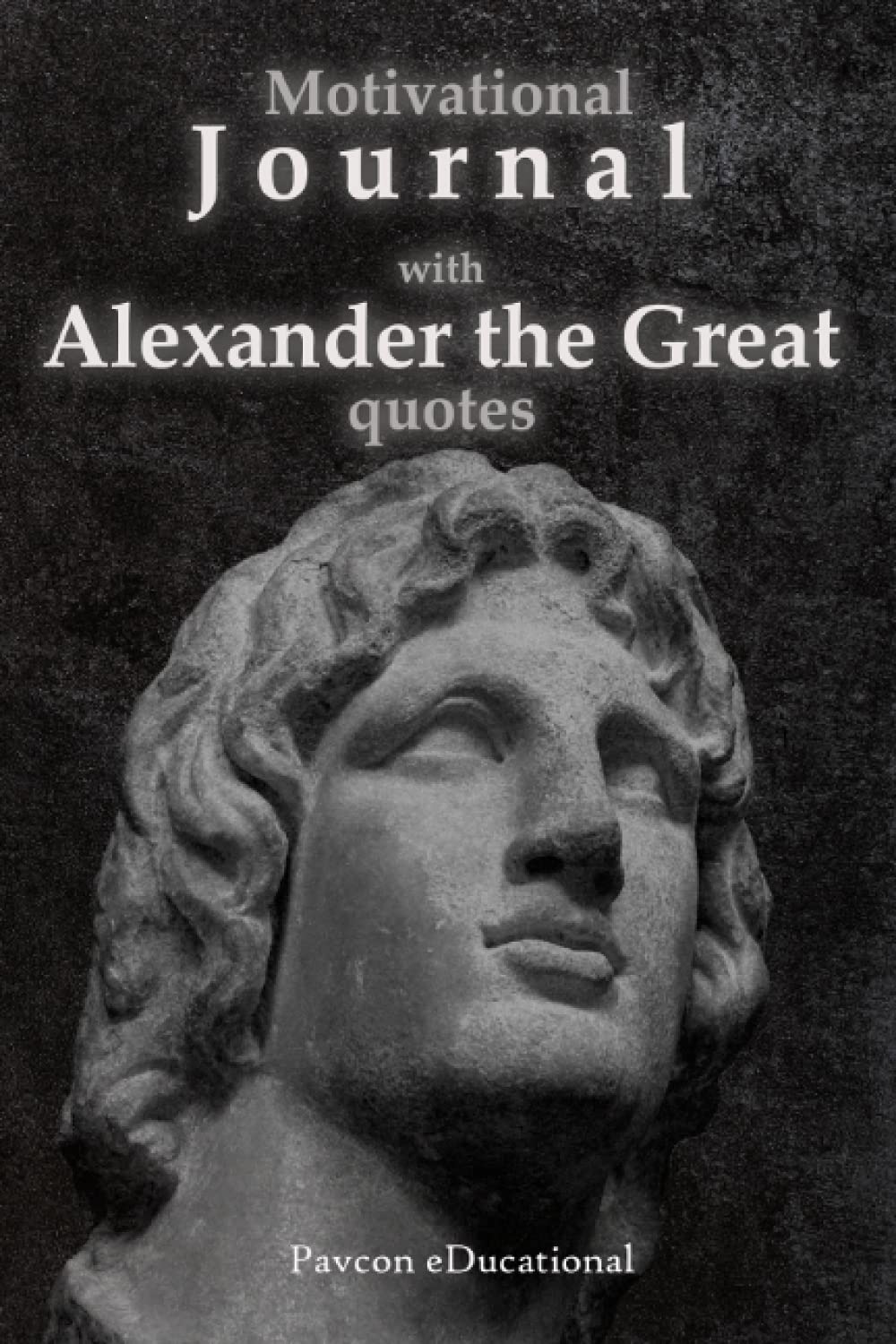Motivational JOURNAL with ALEXANDER THE GREAT quotes: Let the wisdom of the Macedon king guide you in life!
