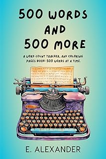 500 Words and 500 More: A Word Count Tracker and Coloring Pages Book: 500 Words at a Time (A Visual Word Count Tracker and Coloring Pages Book)