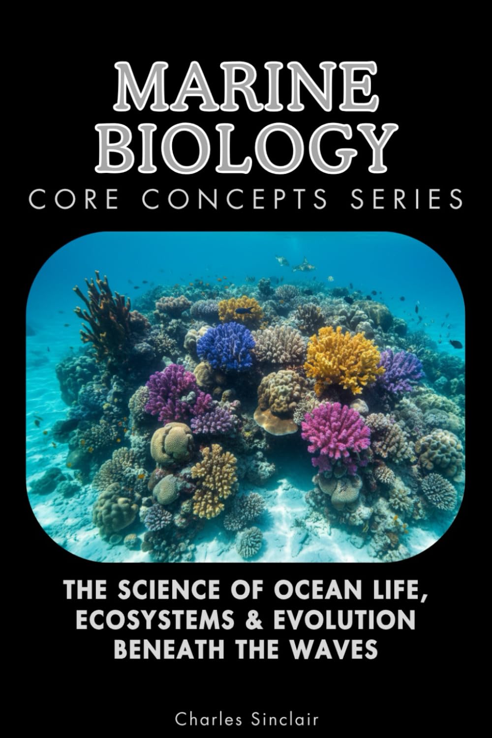 Marine Biology Core Concepts Book: Ocean Life, Ecosystems & Evolution by Charles Sinclair