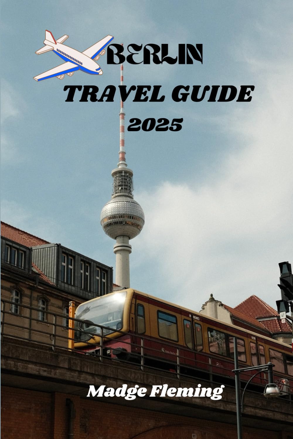 BERLIN TRAVEL GUIDE 2025: 55+ Fun and Cool Things to Do in and Around Berlin (Madge Travel Guide Series)