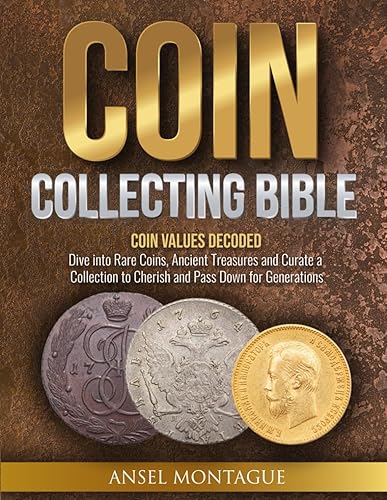 Coin Collecting Bible Coin Values Decoded Dive into Rare Coins, Ancient Treasures and Curate a Collection to Cherish and Pass Down for Generations