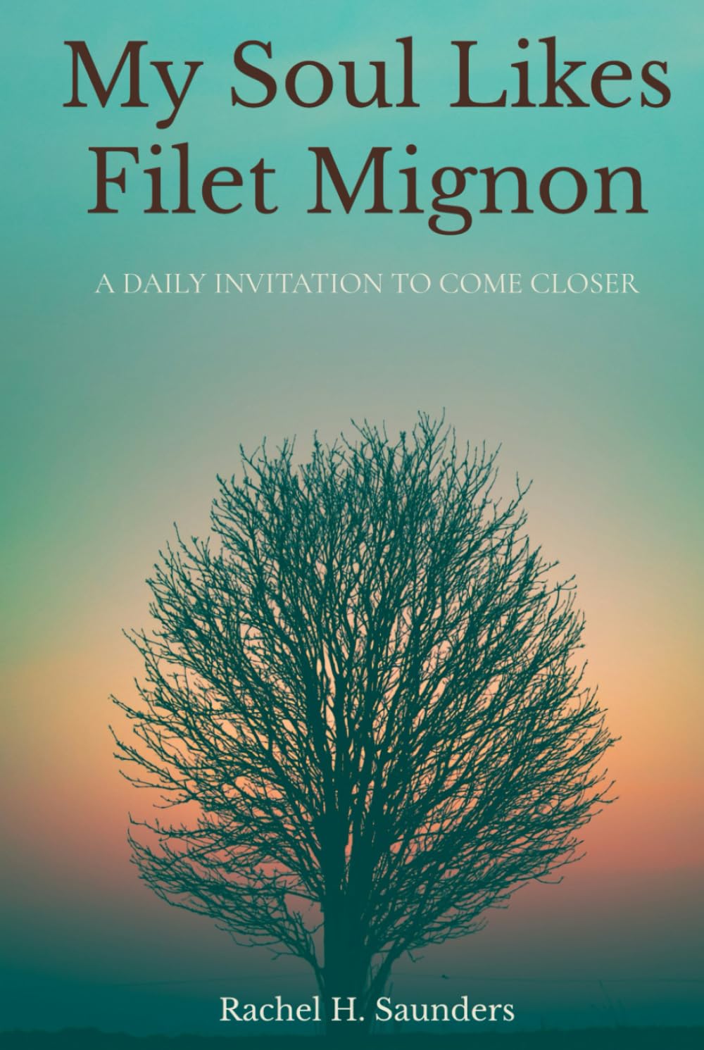 My Soul Likes Filet Mignon: A Daily Invitation To Come Closer