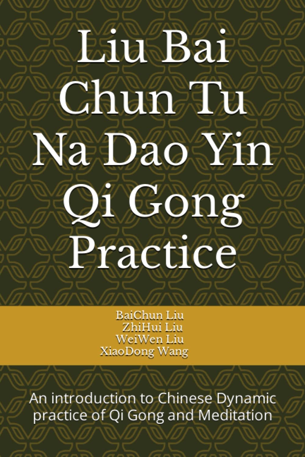 Liu Bai Chun Tu Na Dao Yin Qi Gong Practice: An introduction to Chinese Dynamic practice of Qi Gong and Meditation