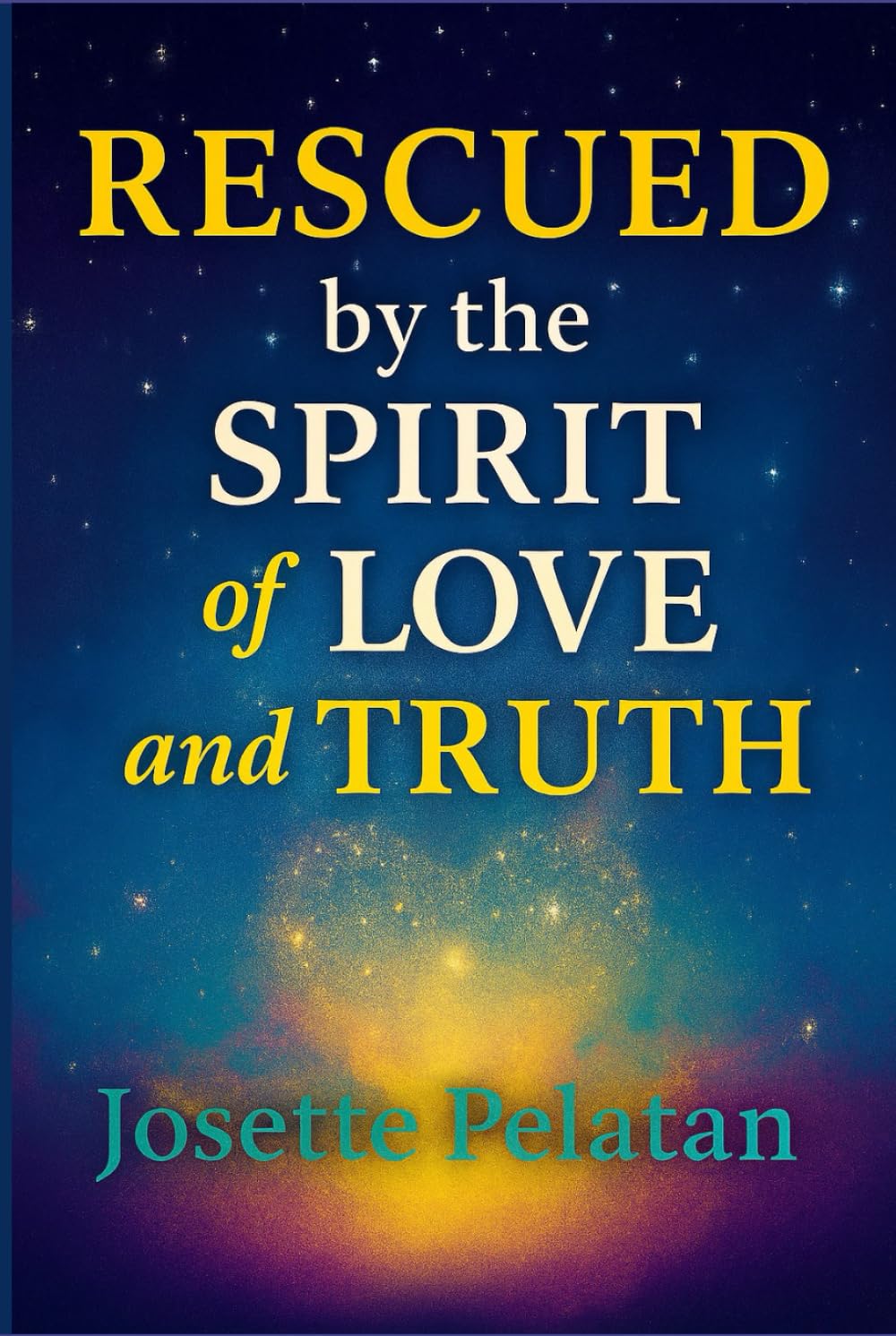 Rescued by the Spirit of Truth and Love:: FROM CHAOS TO INNER PARADISE: A Journey of Faith, Discernment, and Divine Awakening