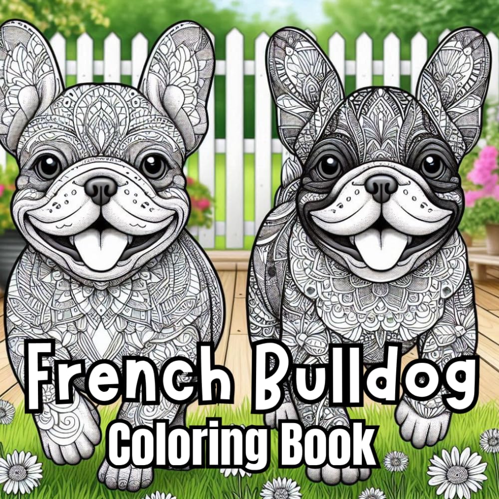 French Bulldog Coloring Book: 40+ Cute and Fun Coloring Pages for All Ages for Relaxation and Stress Relief