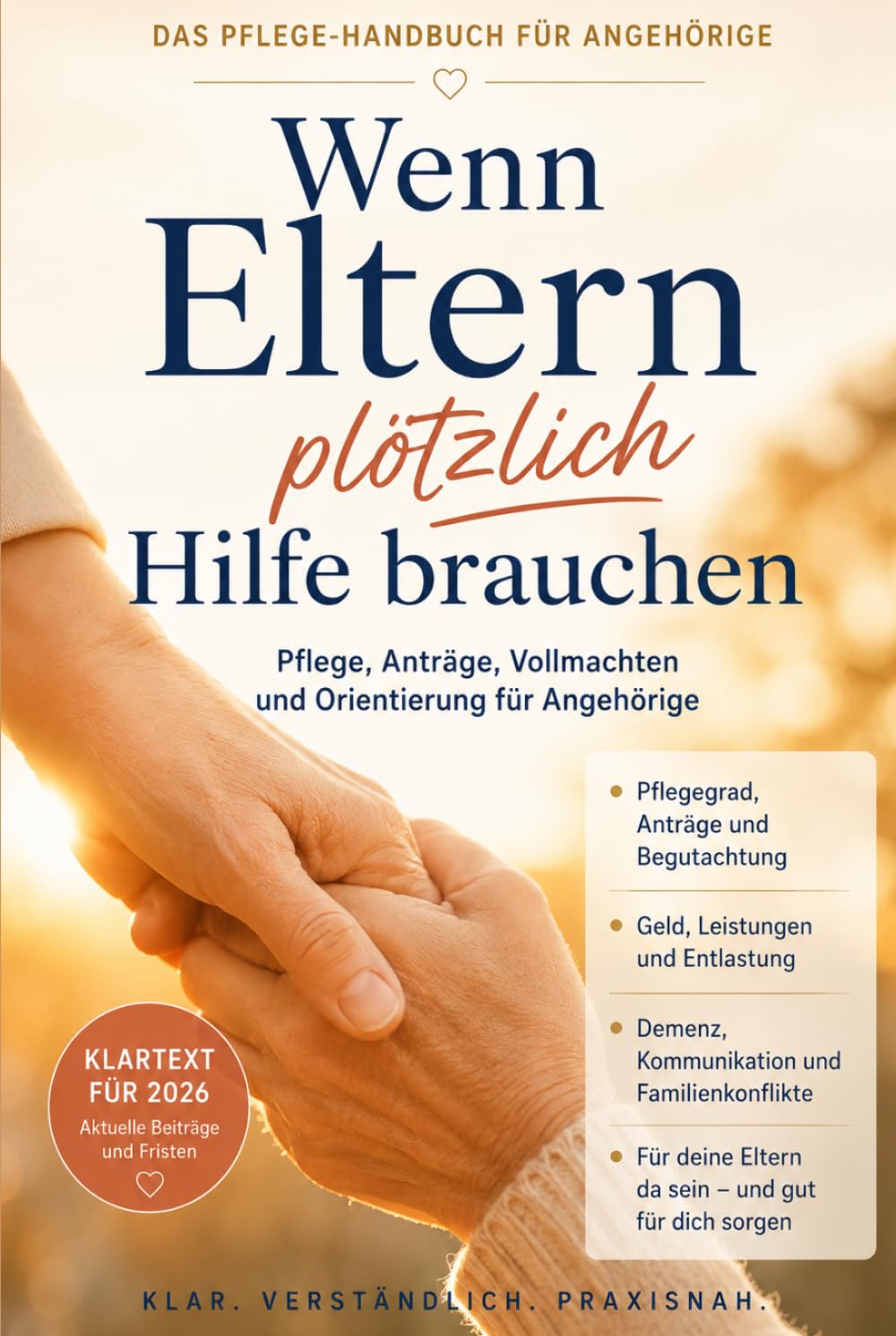 Wenn Eltern plötzlich Hilfe brauchen | Das Pflege Handbuch für Angehörige: Pflegegrad · Geld · Vollmachten · Demenz · Familienkonflikte Klartext für 2026