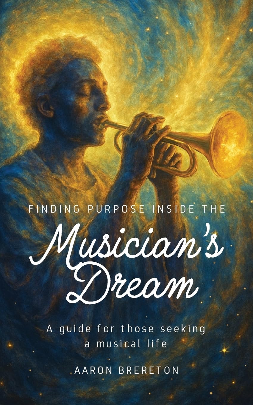 Finding Purpose Inside the Musician's Dream: A guide for those seeking a musical life.
