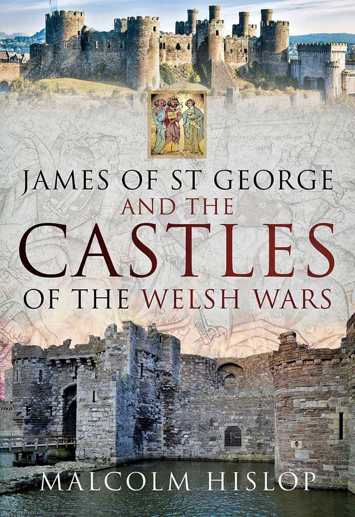James of St George and the Castles of the Welsh Wars by Malcolm Hislop Hardback