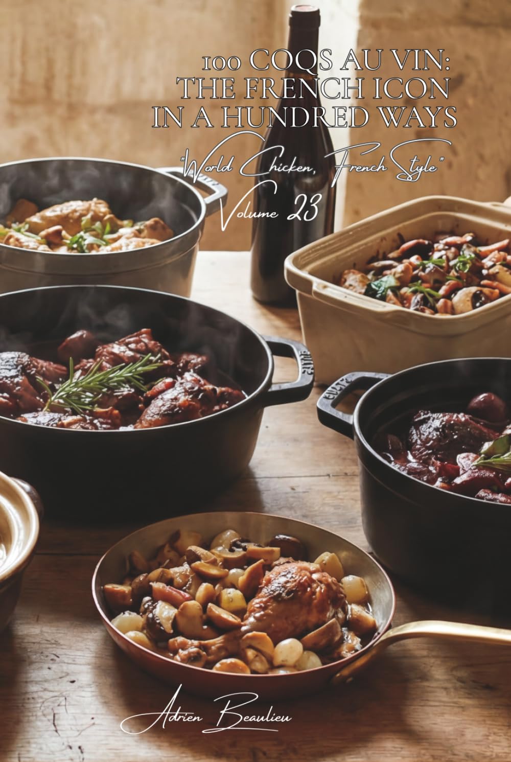 100 Coqs au Vin: The French Icon in a Hundred Ways: Burgundy, Champagne, Loire wines... every region has its own secret recipe (CHICKEN SERIES (35 ... "World Chicken, French Style" (8 Volumes))