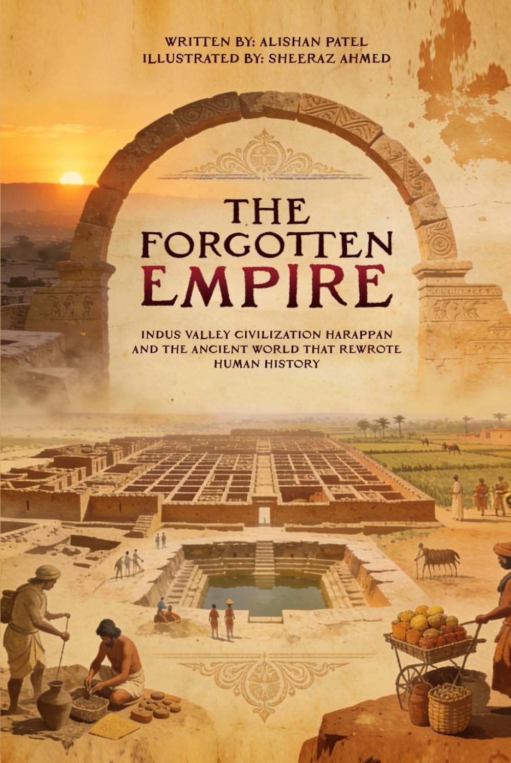 The Forgotten Empire: Indus Valley Civilization Harappan and the Ancient World That Rewrote Human History (Legacy of the Past: Stories That Shaped Civilization)