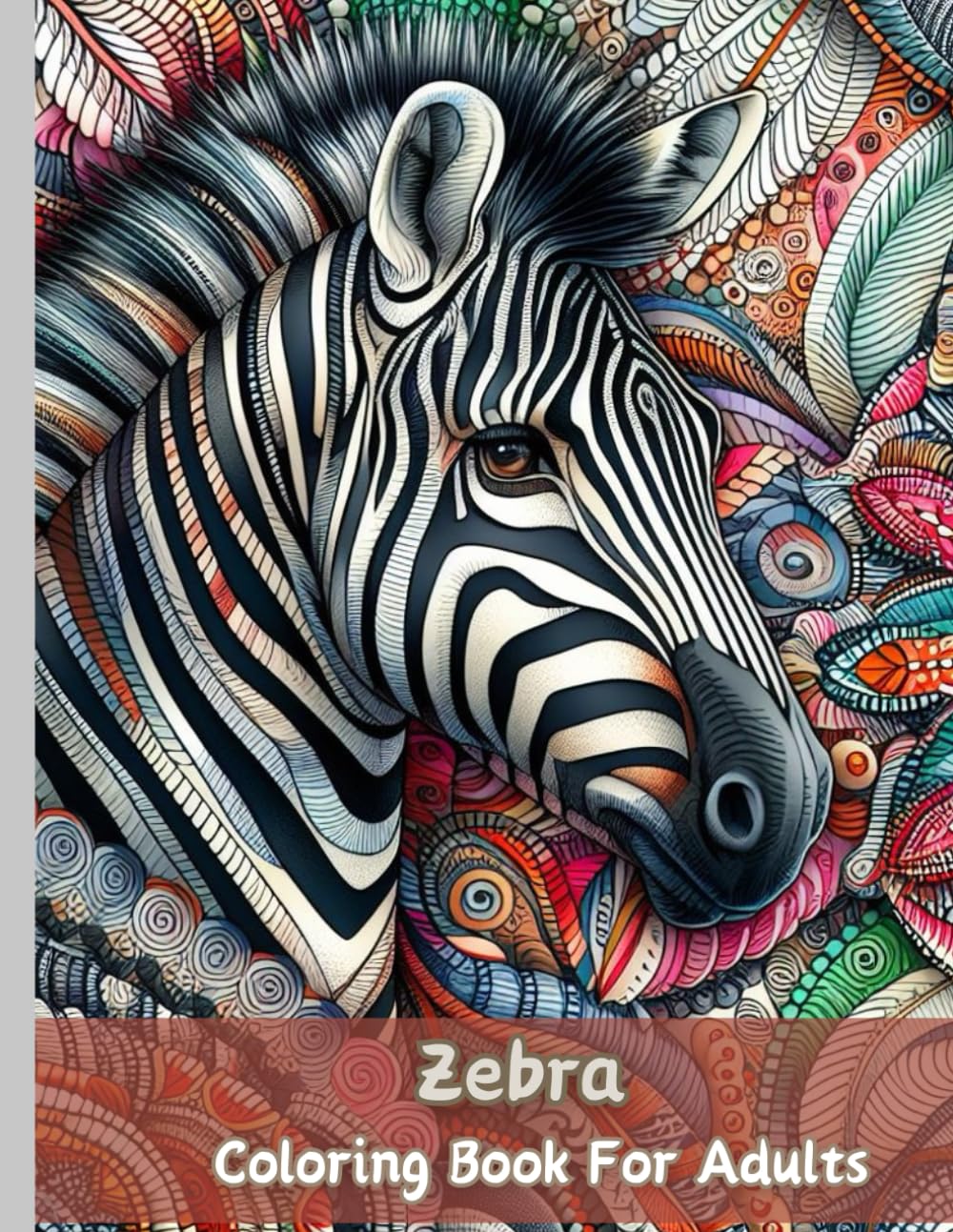 Zebra Coloring Book For Adults: Intricate patterns and vibrant colors on the grayscale image. (A Relaxing Animal Coloring Collection for Adults)