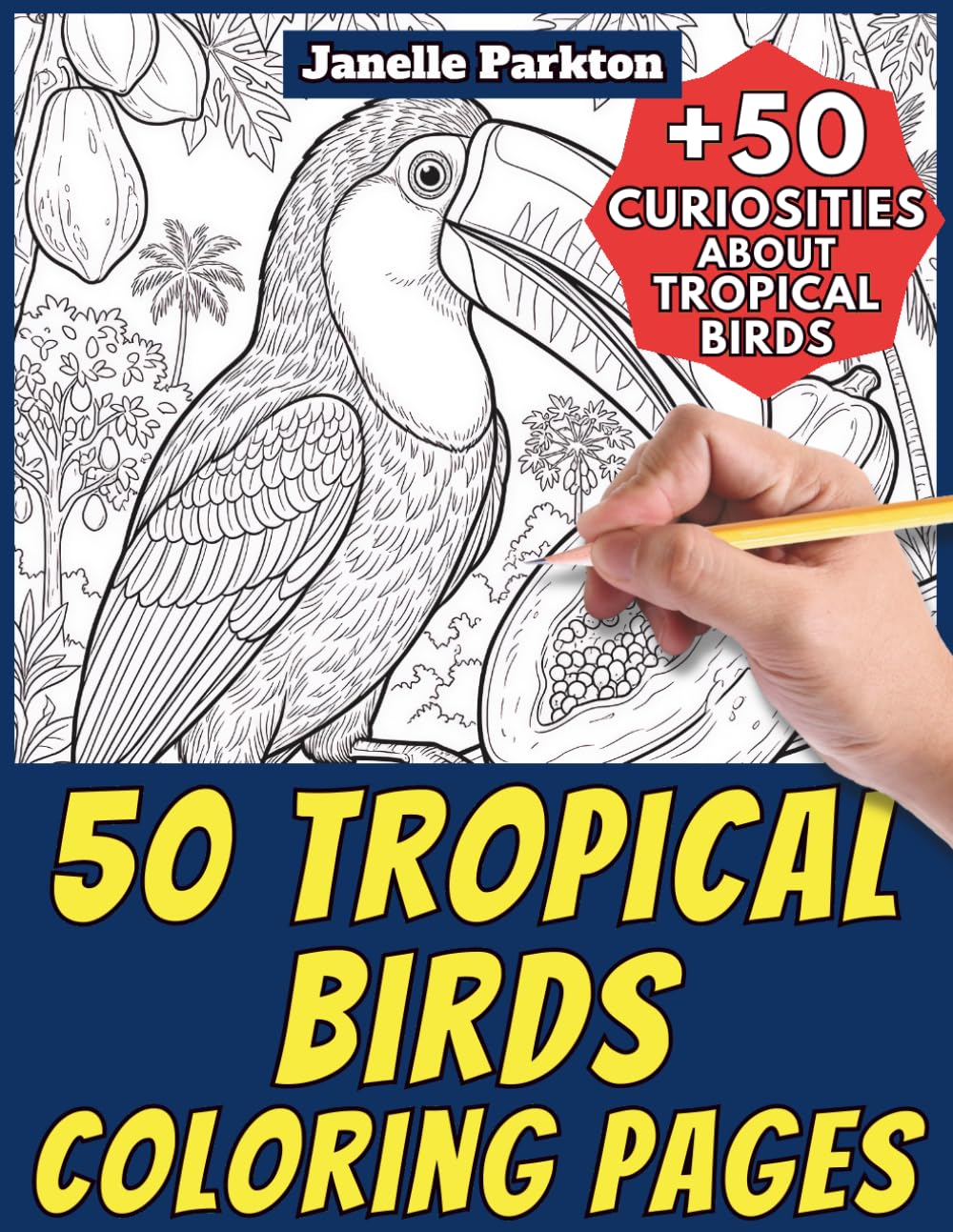 50 Tropical Birds Coloring Pages for Kids and Adults: +50 True Facts about these Exotic Creatures. Coloring Book for Children and Teen Boys. Color and Learn with Janelle - Animals - Vol. 383